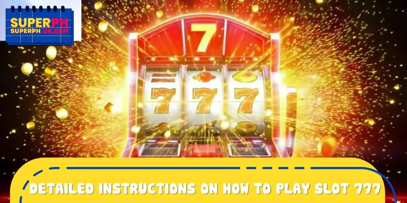 Detailed instructions on how to play Slot 777 for beginners
