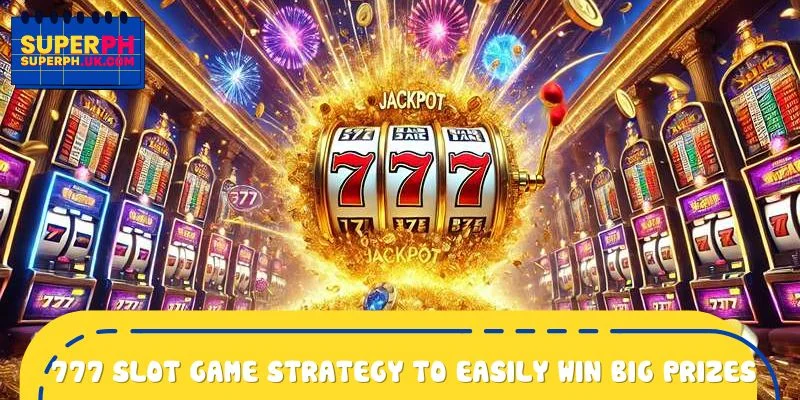 777 slot game strategy to easily win big prizes